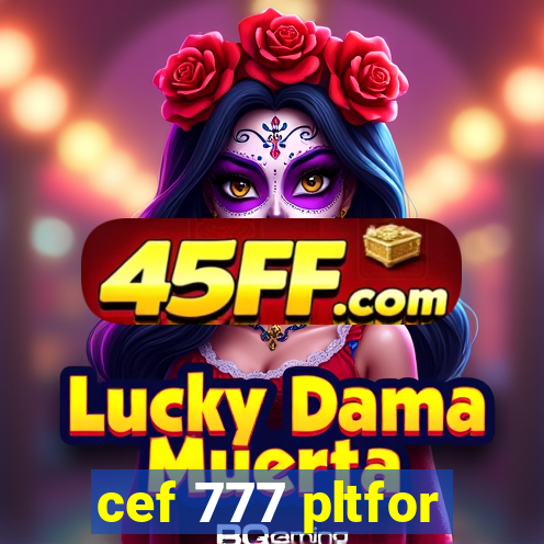 cef 777 pltfor